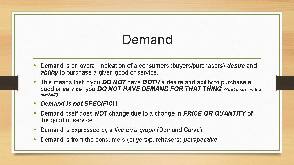 Demand • Demand is on overall indication of a consumers (buyers/purchasers) desire and ability