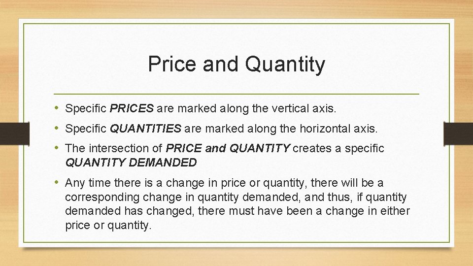 Price and Quantity • Specific PRICES are marked along the vertical axis. • Specific