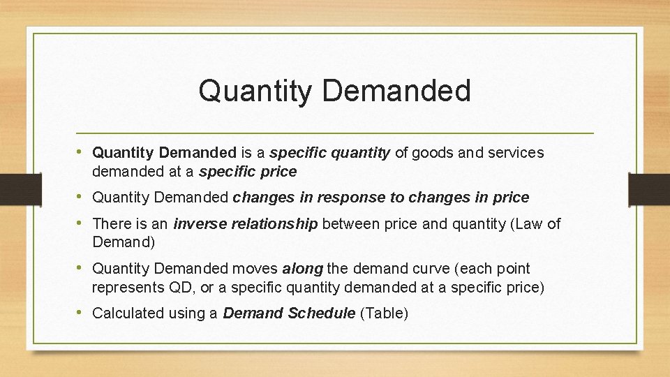 Quantity Demanded • Quantity Demanded is a specific quantity of goods and services demanded