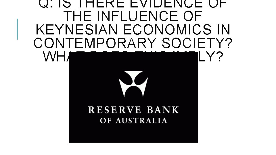 Q: IS THERE EVIDENCE OF THE INFLUENCE OF KEYNESIAN ECONOMICS IN CONTEMPORARY SOCIETY? WHAT