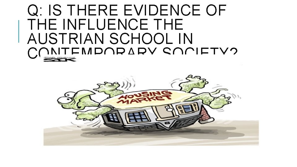 Q: IS THERE EVIDENCE OF THE INFLUENCE THE AUSTRIAN SCHOOL IN CONTEMPORARY SOCIETY? 