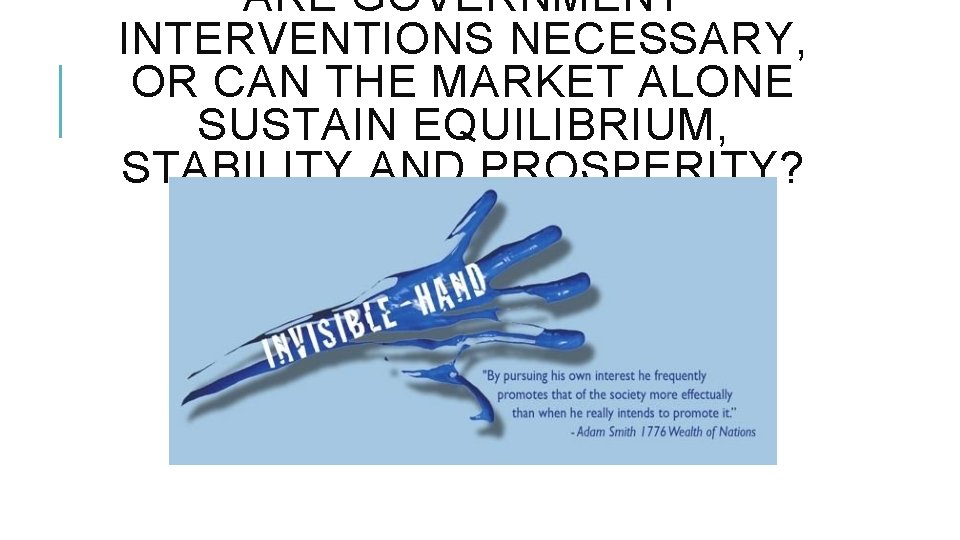 ARE GOVERNMENT INTERVENTIONS NECESSARY, OR CAN THE MARKET ALONE SUSTAIN EQUILIBRIUM, STABILITY AND PROSPERITY?