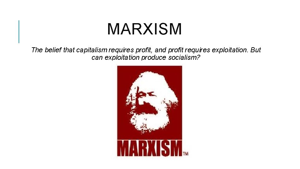 MARXISM The belief that capitalism requires profit, and profit requires exploitation. But can exploitation