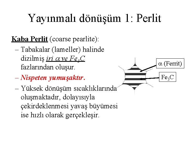 Yayınmalı dönüşüm 1: Perlit Kaba Perlit (coarse pearlite): – Tabakalar (lameller) halinde dizilmiş iri