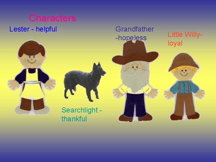 Characters Lester - helpful Grandfather -hopeless Searchlight thankful Little Willyloyal 