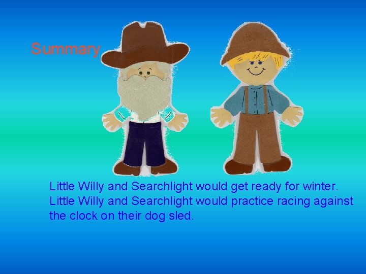 Summary Little Willy and Searchlight would get ready for winter. Little Willy and Searchlight