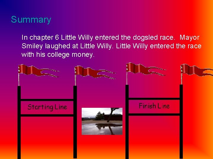 Summary In chapter 6 Little Willy entered the dogsled race. Mayor Smiley laughed at