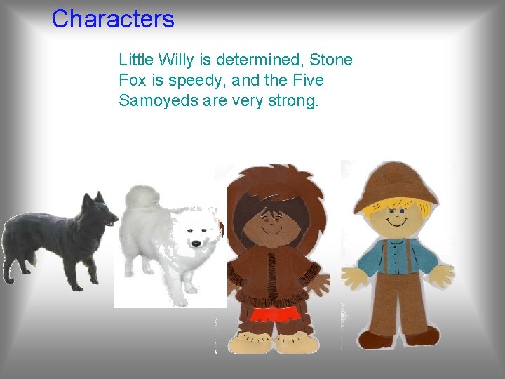 Characters Little Willy is determined, Stone Fox is speedy, and the Five Samoyeds are