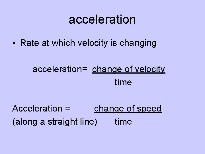 acceleration • Rate at which velocity is changing acceleration= change of velocity time Acceleration