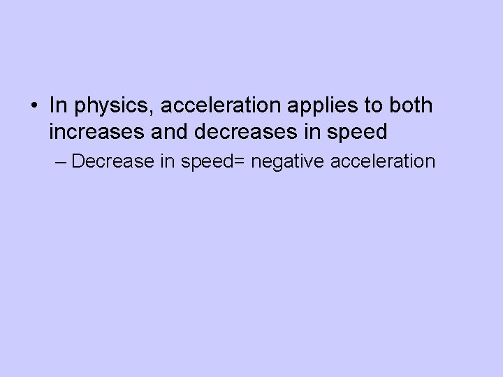  • In physics, acceleration applies to both increases and decreases in speed –