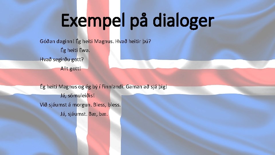 Exempel på dialoger Góðan daginn! Ég heiti Magnus. Hvað heitir þú? Ég heiti Ewa.