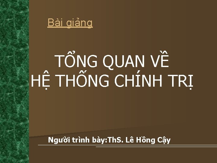 Bài giảng TỔNG QUAN VỀ HỆ THỐNG CHÍNH TRỊ Người trình bày: Th. S.