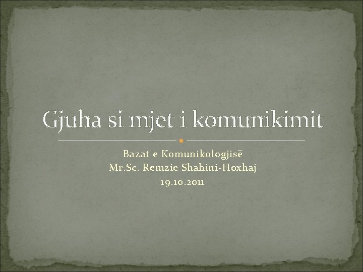 Gjuha si mjet i komunikimit Bazat e Komunikologjisë Mr. Sc. Remzie Shahini-Hoxhaj 19. 10.
