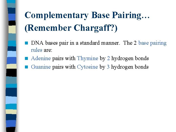 Complementary Base Pairing… (Remember Chargaff? ) DNA bases pair in a standard manner. The