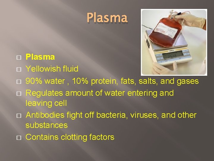 Plasma � � � Plasma Yellowish fluid 90% water , 10% protein, fats, salts,