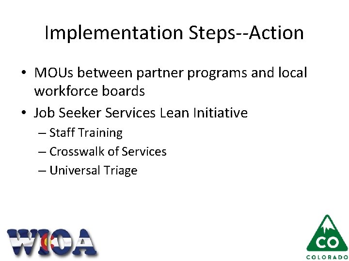 Implementation Steps--Action • MOUs between partner programs and local workforce boards • Job Seeker