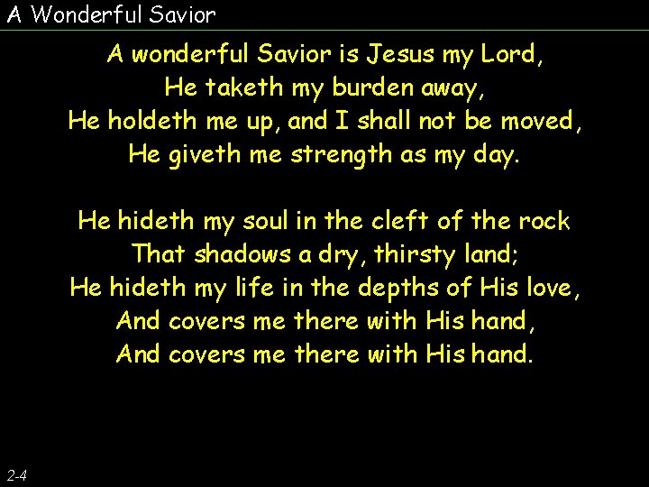 A Wonderful Savior A wonderful Savior is Jesus my Lord, He taketh my burden