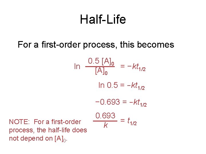 Half-Life For a first-order process, this becomes 0. 5 [A]0 ln = −kt 1/2