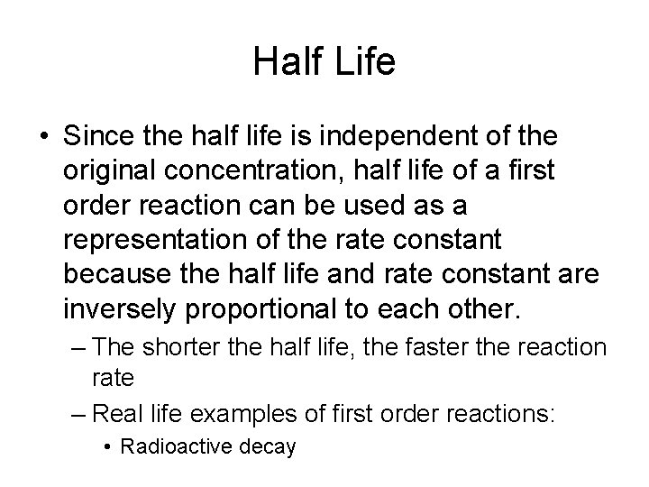 Half Life • Since the half life is independent of the original concentration, half