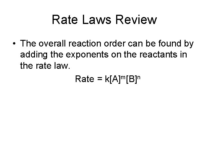 Rate Laws Review • The overall reaction order can be found by adding the