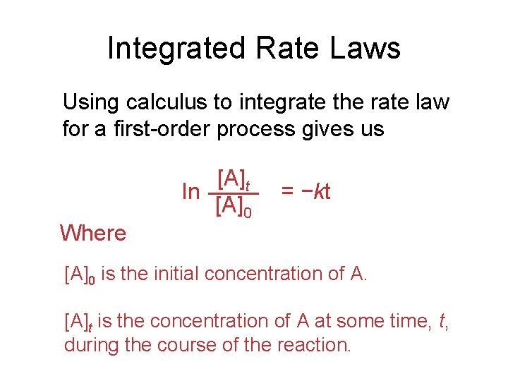 Integrated Rate Laws Using calculus to integrate the rate law for a first-order process