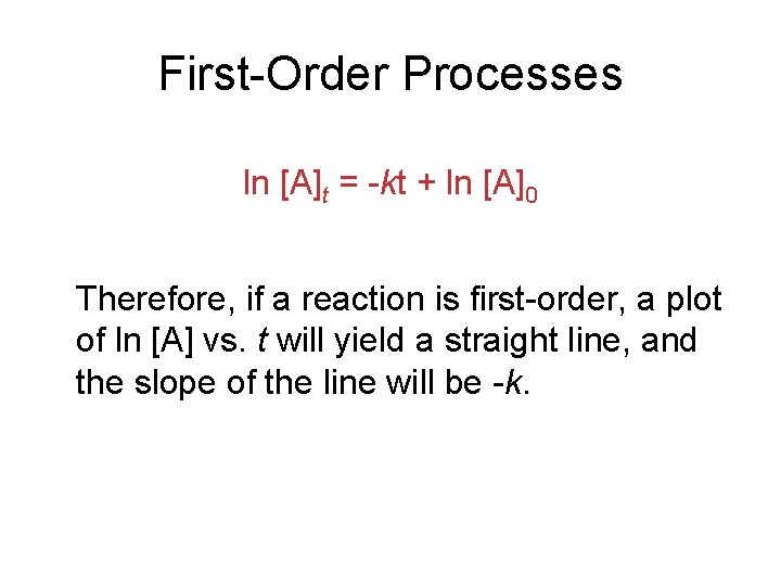First-Order Processes ln [A]t = -kt + ln [A]0 Therefore, if a reaction is