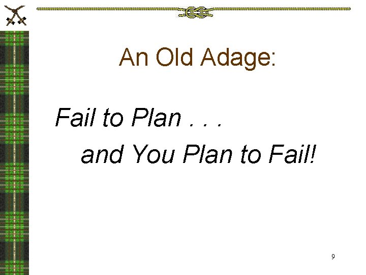 An Old Adage: Fail to Plan. . . and You Plan to Fail! 9