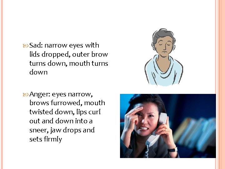  Sad: narrow eyes with lids dropped, outer brow turns down, mouth turns down