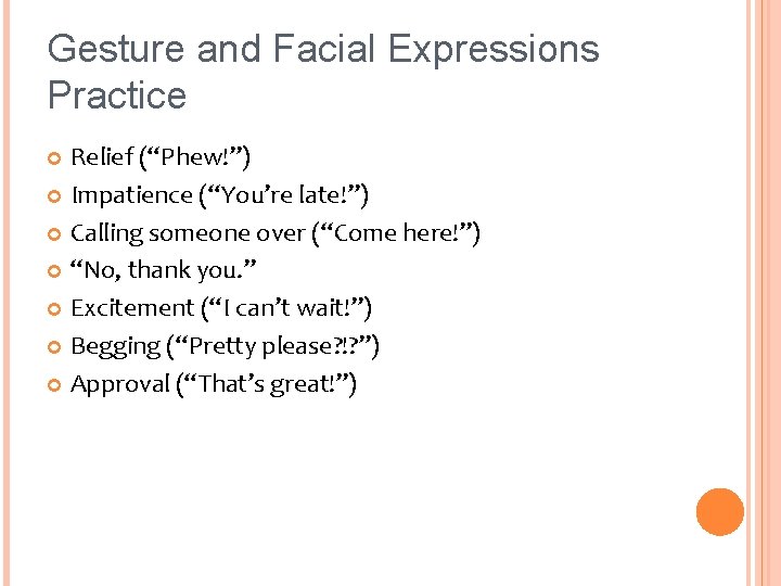 Gesture and Facial Expressions Practice Relief (“Phew!”) Impatience (“You’re late!”) Calling someone over (“Come