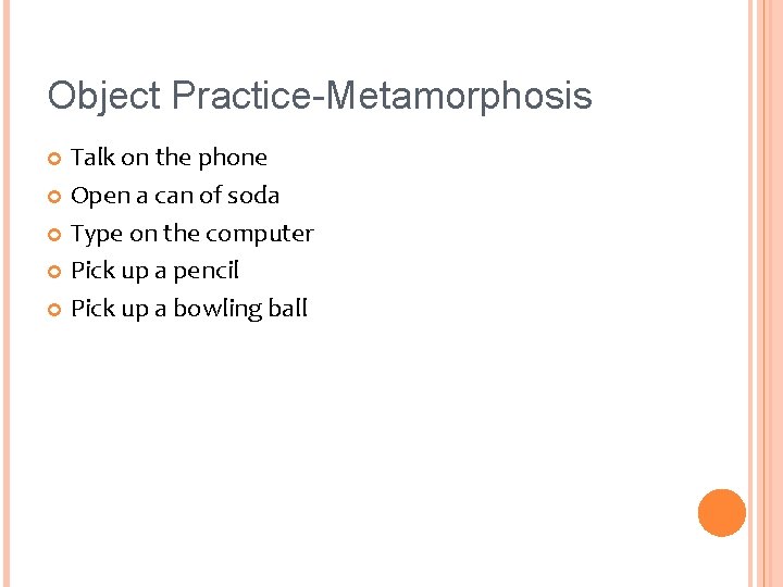 Object Practice-Metamorphosis Talk on the phone Open a can of soda Type on the