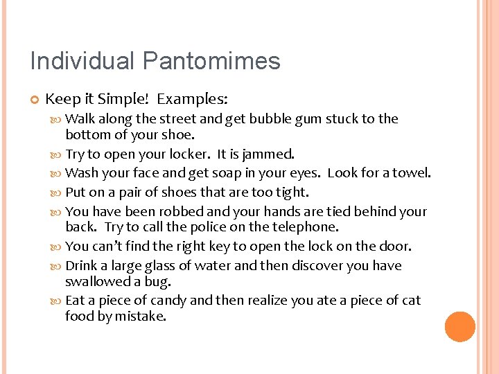 Individual Pantomimes Keep it Simple! Examples: Walk along the street and get bubble gum