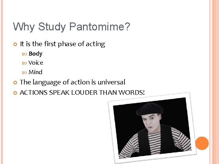 Why Study Pantomime? It is the first phase of acting Body Voice Mind The