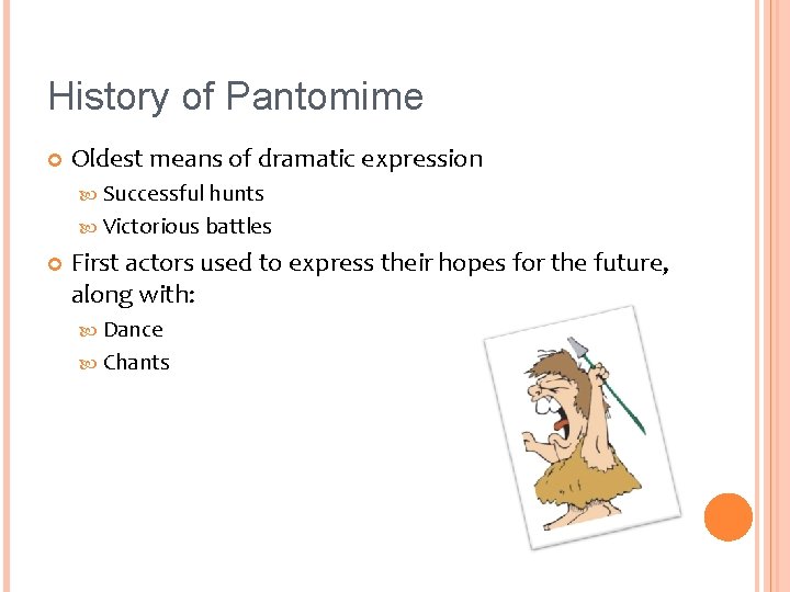 History of Pantomime Oldest means of dramatic expression Successful hunts Victorious battles First actors