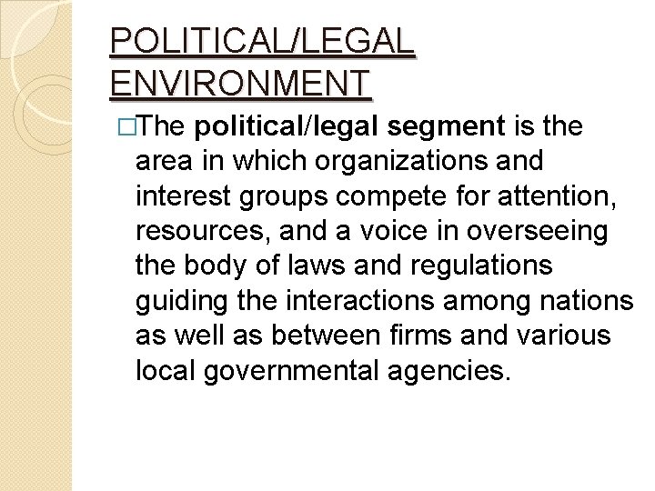 POLITICAL/LEGAL ENVIRONMENT �The political/legal segment is the area in which organizations and interest groups