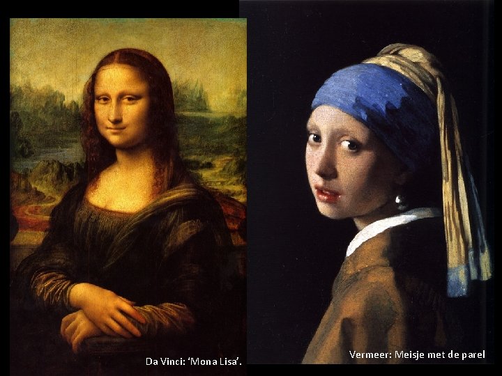 Da Vinci: ‘Mona Lisa’. Vermeer: Meisje met de parel 