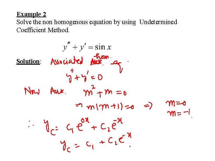 Example 2 Solve the non homogenous equation by using Undetermined Coefficient Method. Solution: 