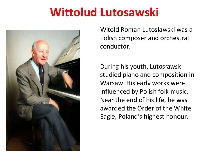 Wittolud Lutosawski Witold Roman Lutosławski was a Polish composer and orchestral conductor. During his