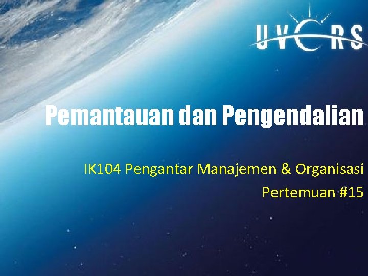 Pemantauan dan Pengendalian IK 104 Pengantar Manajemen & Organisasi Pertemuan #15 