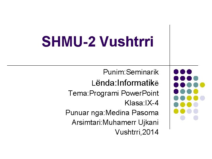 SHMU-2 Vushtrri Punim: Seminarik Lënda: Informatikë Tema: Programi Power. Point Klasa: IX-4 Punuar nga: