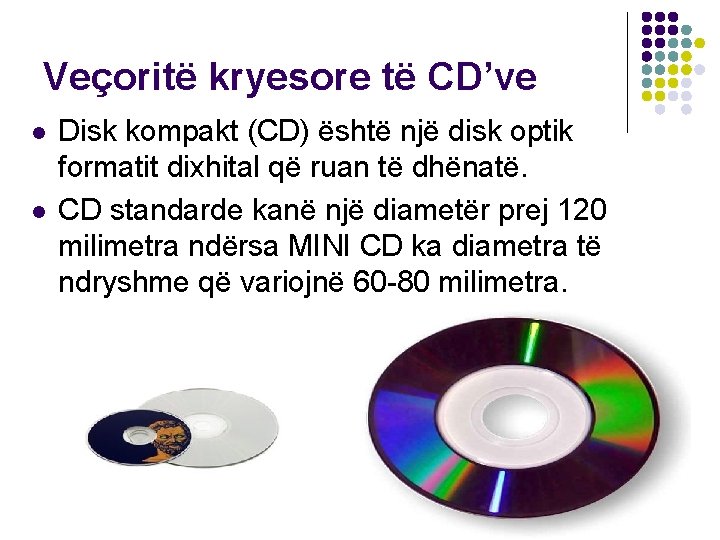 Veçoritë kryesore të CD’ve l l Disk kompakt (CD) është një disk optik formatit