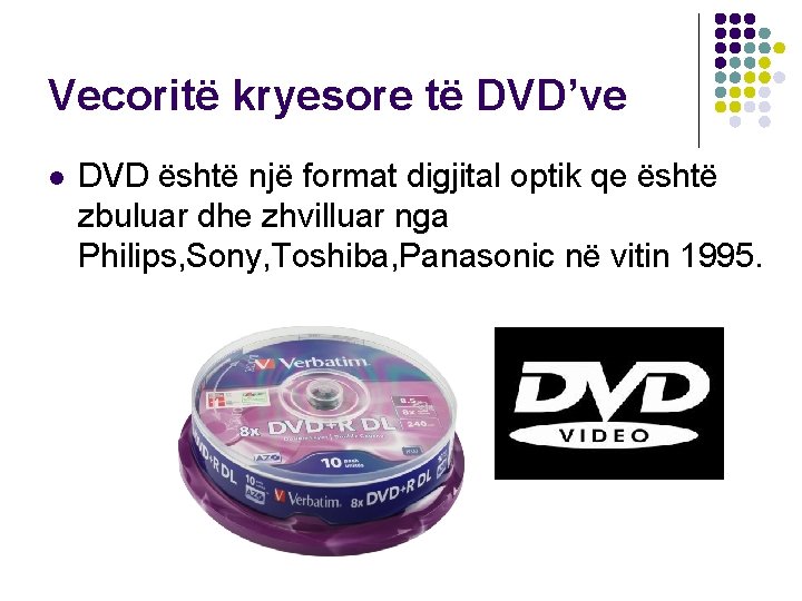 Vecoritë kryesore të DVD’ve l DVD është një format digjital optik qe është zbuluar