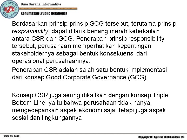 Berdasarkan prinsip-prinsip GCG tersebut, terutama prinsip responsibility, dapat ditarik benang merah keterkaitan antara CSR