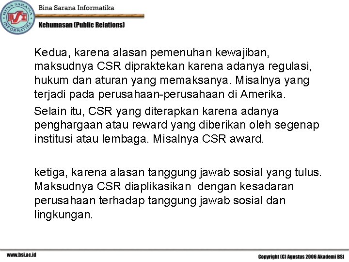 Kedua, karena alasan pemenuhan kewajiban, maksudnya CSR dipraktekan karena adanya regulasi, hukum dan aturan