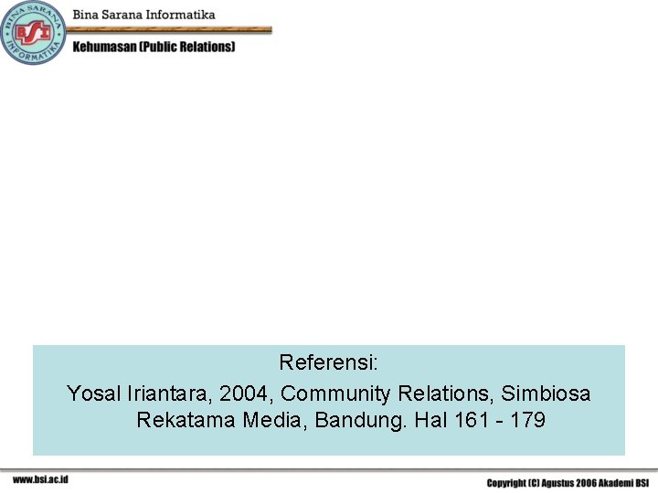 Referensi: Yosal Iriantara, 2004, Community Relations, Simbiosa Rekatama Media, Bandung. Hal 161 - 179