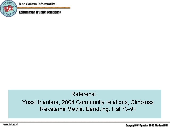 Referensi : Yosal Iriantara, 2004. Community relations, Simbiosa Rekatama Media. Bandung. Hal 73 -91