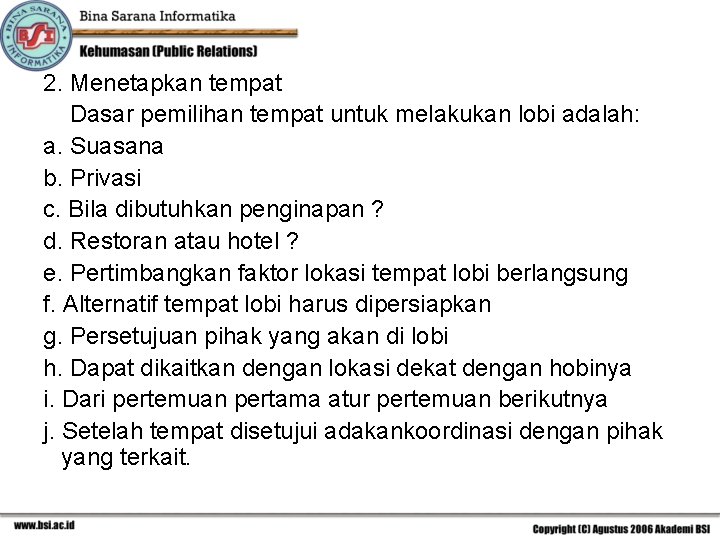 2. Menetapkan tempat Dasar pemilihan tempat untuk melakukan lobi adalah: a. Suasana b. Privasi