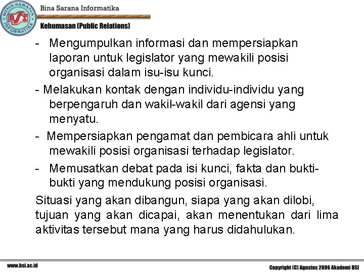 - Mengumpulkan informasi dan mempersiapkan laporan untuk legislator yang mewakili posisi organisasi dalam isu-isu