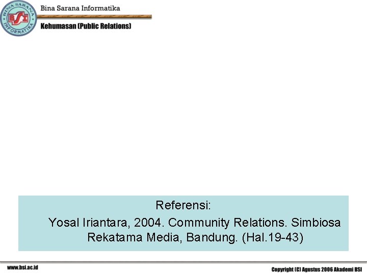 Referensi: Yosal Iriantara, 2004. Community Relations. Simbiosa Rekatama Media, Bandung. (Hal. 19 -43) 