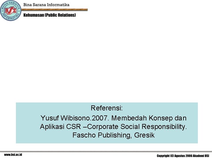 Referensi: Yusuf Wibisono. 2007. Membedah Konsep dan Aplikasi CSR –Corporate Social Responsibility. Fascho Publishing,