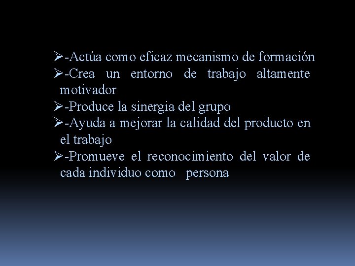 Ø-Actúa como eficaz mecanismo de formación Ø-Crea un entorno de trabajo altamente motivador Ø-Produce